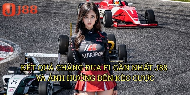 Kết Quả Chặng Đua F1 Gần Nhất J88: Phân Tích Chi Tiết Và Dự Đoán Tương Lai 3 Kết Quả Chặng Đua F1 Gần Nhất J88 Và Ảnh Hưởng Đến Kèo Cược