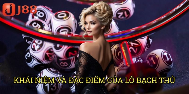 Bắt Lô Bạch Thủ J88: Phương Pháp Săn Số Đơn Với Tỷ Lệ Trúng Cao 2 Khái Niệm Và Đặc Điểm Của Lô Bạch Thủ