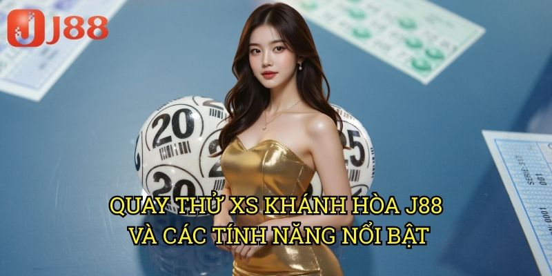 Quay Thử XS Khánh Hòa J88 Và Các Tính Năng Nổi Bật