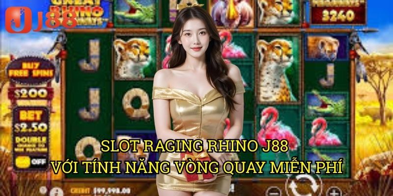 Slot Raging Rhino J88 Với Tính Năng Vòng Quay Miễn Phí