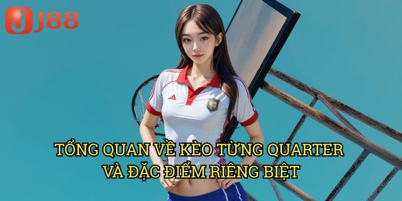 Tổng Quan Về Kèo Từng Quarter Và Đặc Điểm Riêng Biệt