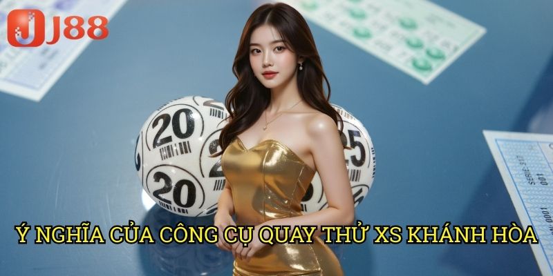 Ý Nghĩa Của Công Cụ Quay Thử XS Khánh Hòa